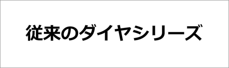 従来のダイヤシリーズ